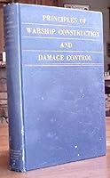 Principles of warship construction and damage control: A treatise on the fundamental principles of naval architecture, warship design and ... by the operating personnel of the U.S. Navy B00086FRUE Book Cover