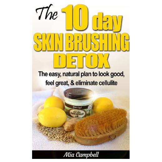The 10-Day Skin Brushing Detox: The easy, natural plan to look great, feel amazing, & eliminate cellulite