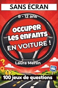 SANS ÉCRAN - Occuper les enfants en voiture: 100 jeux de questions et défis amusants pour des trajets zen en famille (8-12 ans)