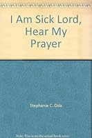 I Am Sick Lord, Hear My Prayer 0837820332 Book Cover