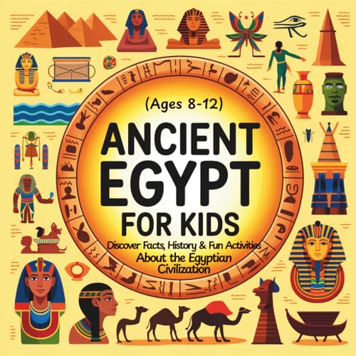 Ancient Egypt for Kids: Discover Facts, History & Fun Activities About the Egyptian Civilization (Ages 8–12)