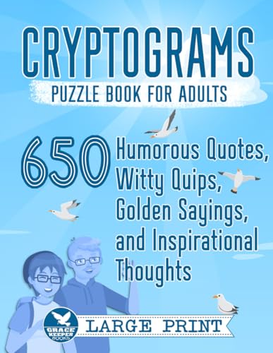 Cryptograms Puzzle Book for Adults: 650 Large Print Humorous Quotes, Witty Quips, Golden Sayings, and Inspirational Thoughts (Cryptograms Compendium by Grace Keeper)