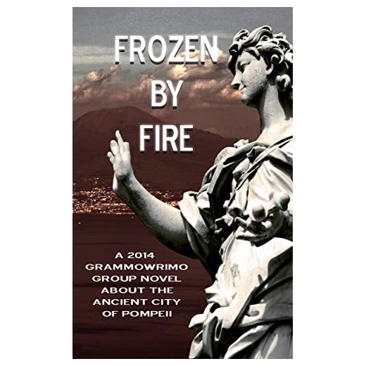 Frozen by Fire: A 2014 GrammoWriMo Group Novel about the Ancient City of Pompeii (English Edition)