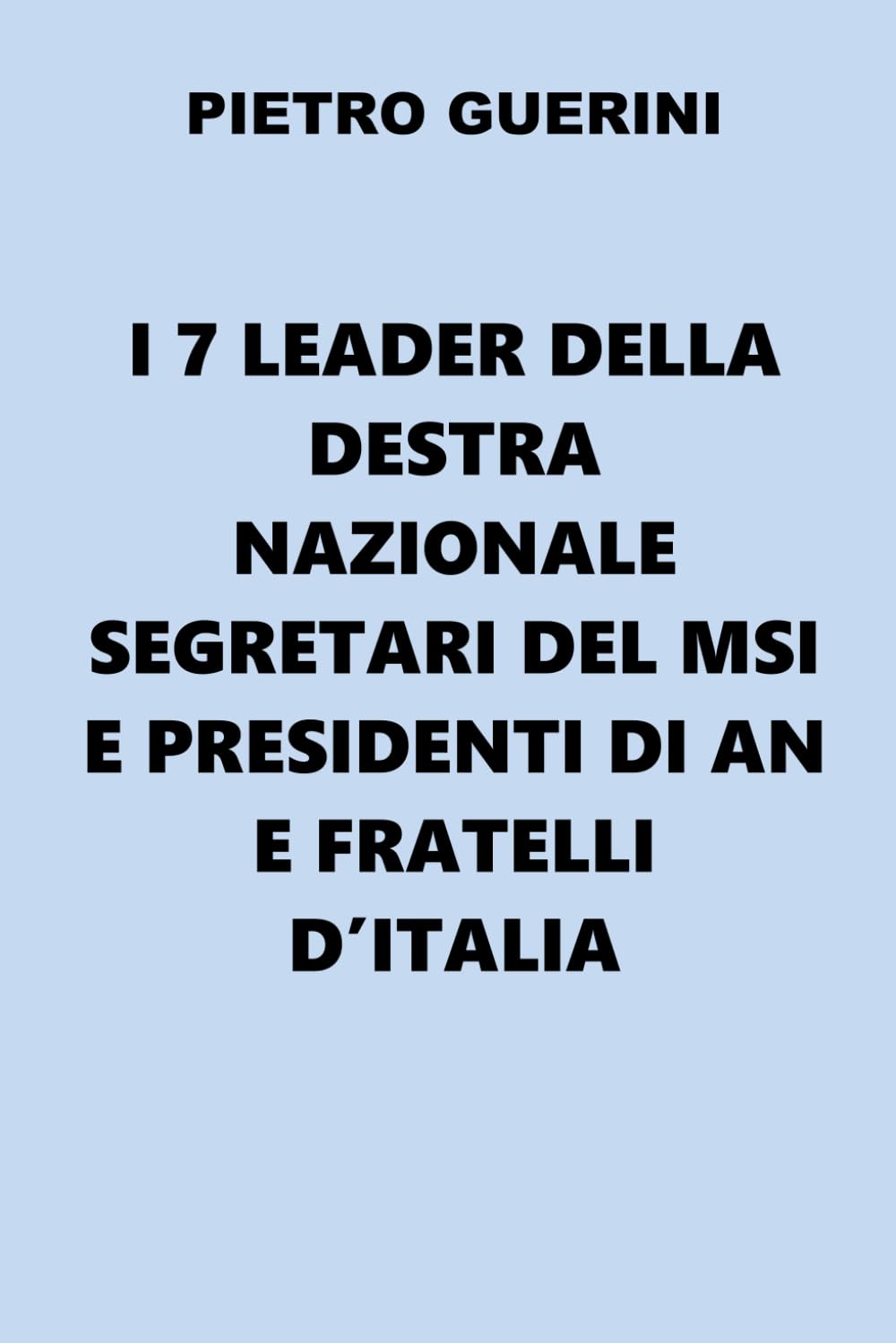 I 7 leader della Destra Nazionale segretari del MSI e presidenti di AN e Fratelli d'Italia (A difesa della Vita e dei valori di destra)