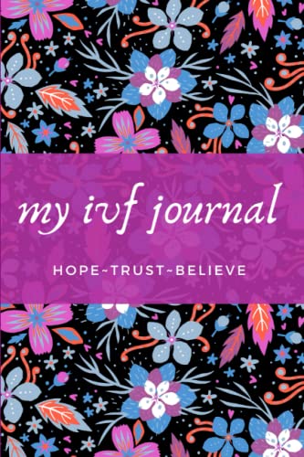 My IVF Journal: Simple IVF Journal, Diary With Inspirational Quotes to Document Your Fertility Journey During IVF,IUI, and Assisted Reproduction
