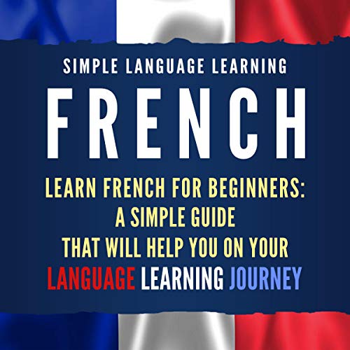 French Learn French for Beginners A Simple Guide That Will Help You on Your