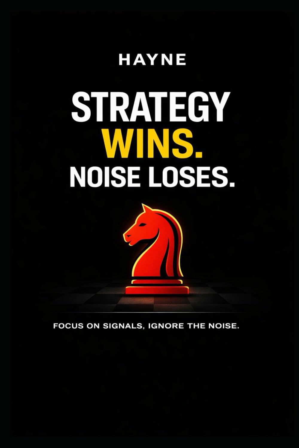 STRATEGY WINS. NOISE LOSES.: Focus on Signals, Ignore the Noise.
