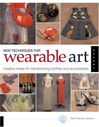 New Techniques for Wearable Art: Creative Ideas for Transforming Clothes and Accessories by Rice Freeman-Zachery (2004-09-01)