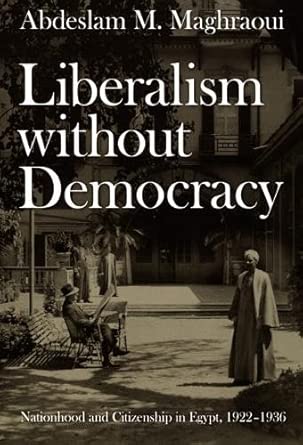 Liberalism Without Democracy: Nationhood and Citizenship in Egypt, 1922–1936 book cover