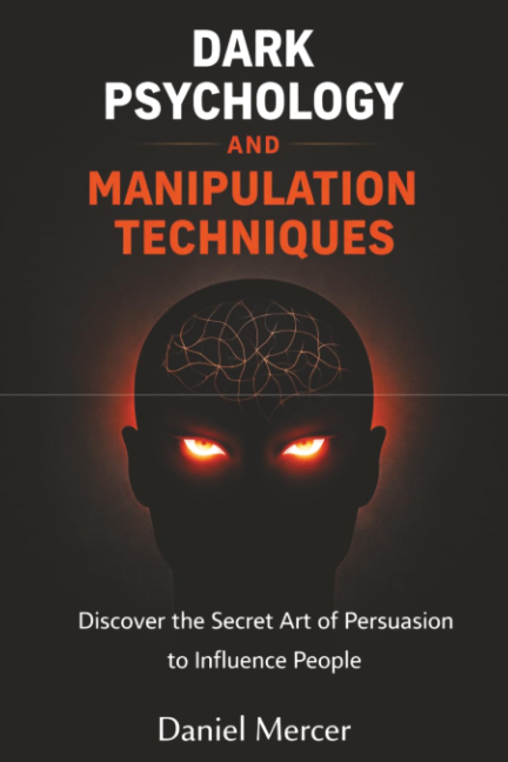 Dark Psychology and Manipulation Techniques: Discover the Secret Art of Persuasion to Influence People