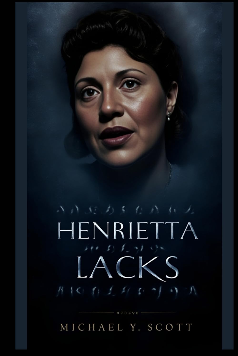 HENRIETTA LACKS: The Woman Whose Cells Changed Medicine Forever, Yet Died Unknown: A Story Of Scientific Miracles, Medical Ethics, And The Fight For Recognition