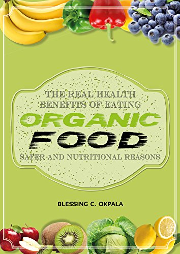 The Real Health Benefits of Eating Organic Food: Safer and Nutritional Reasons
