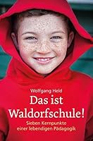 Das ist Waldorfschule!: Sieben Kernpunkte einer lebendigen Pädagogik 3772514197 Book Cover