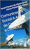  Comunicação Social A Arte de Comunicar e Conectar: A Arte de Comunicar e Conectar (Portuguese Edition)