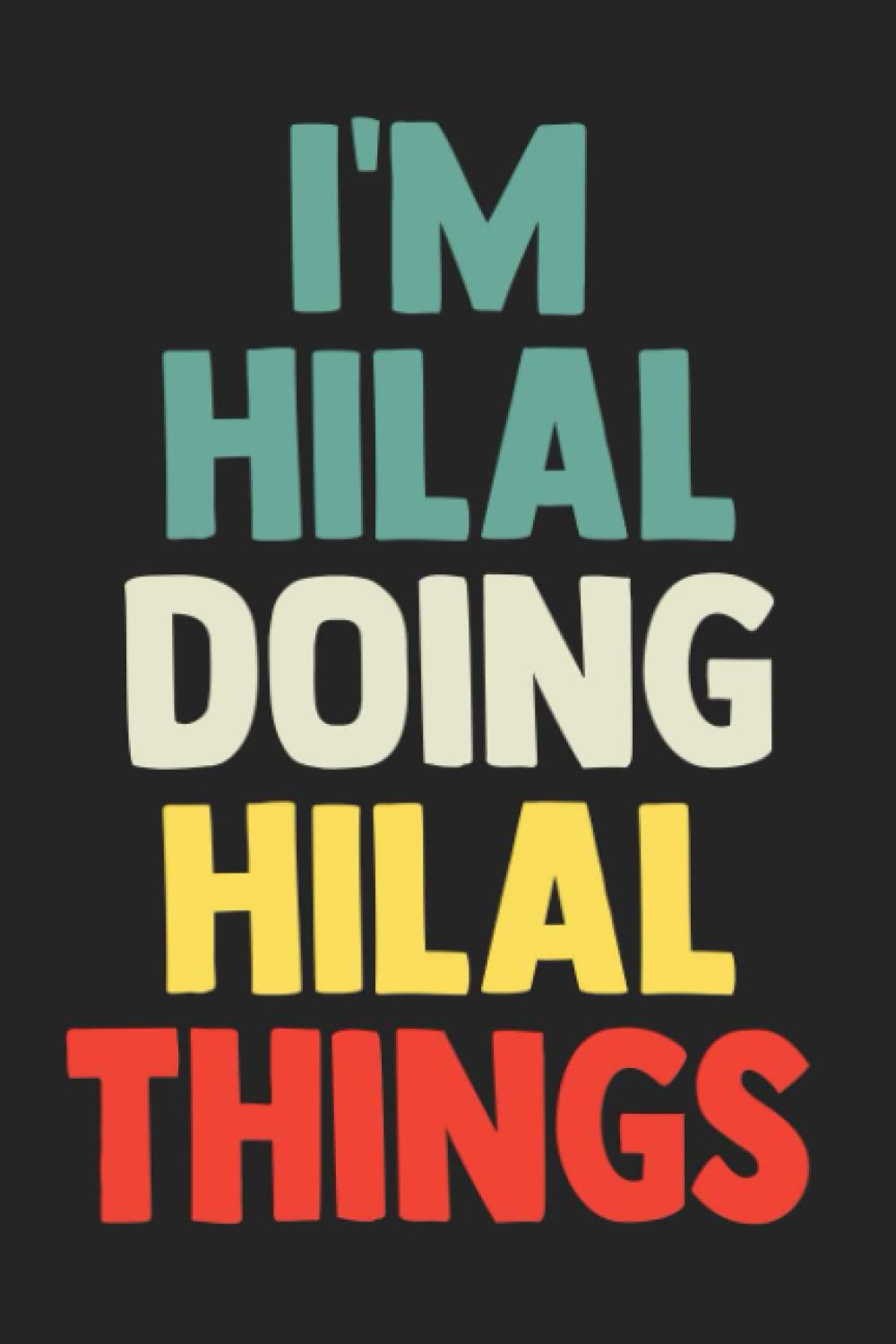 I'm Hilal Doing Hilal Things: Notebook Gift Hilal name, Journal Personalized Gift for Hilal , Gift Idea for Hilal, 120 Pages