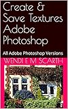 Create & Save Textures Adobe Photoshop: All Adobe Photoshop Versions (Adobe Photoshop Made Easy Book 201) (English Edition)