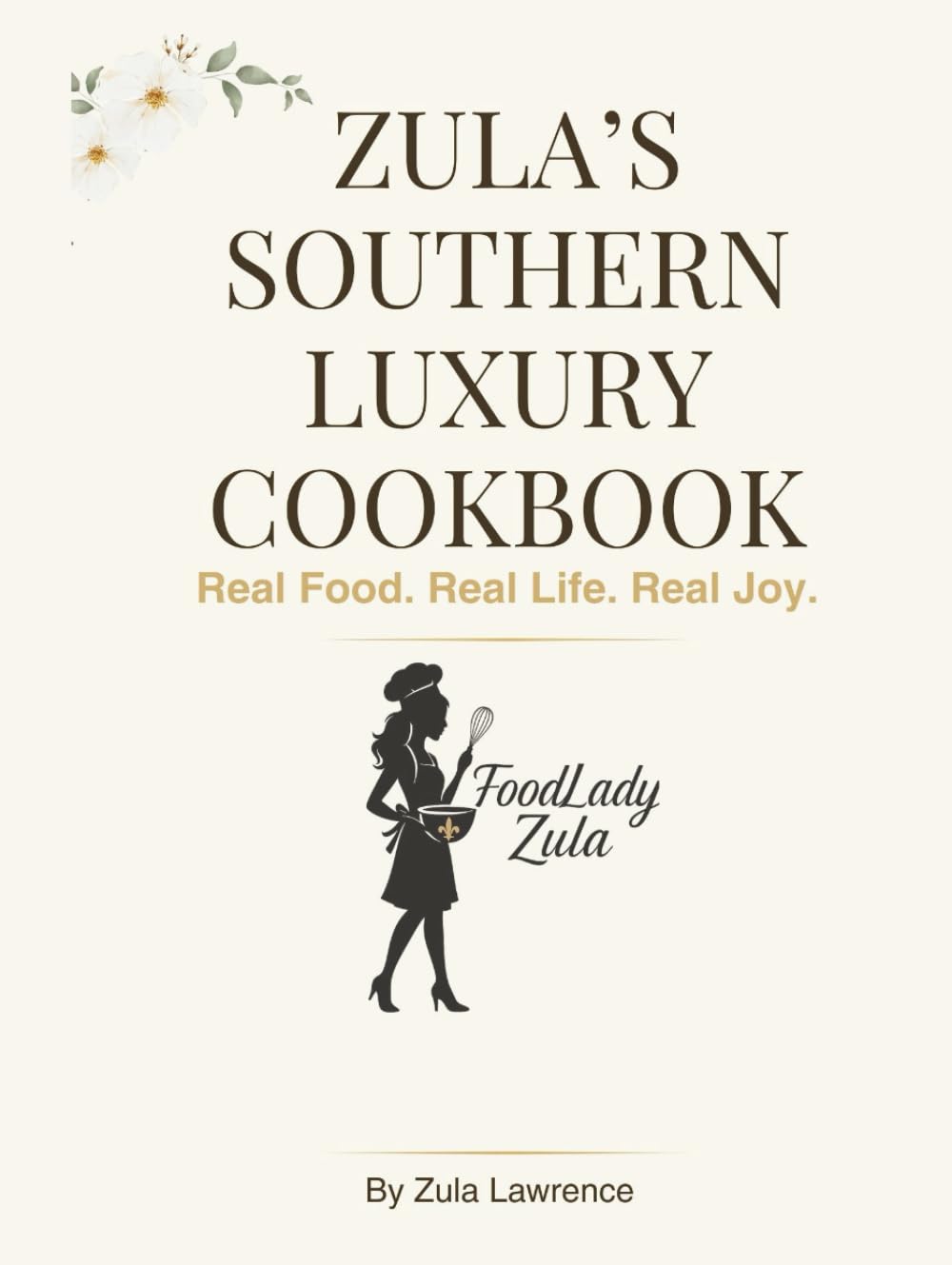 Zula's Southern Luxury Cookbook: Real Food. Real Life. Real Joy.