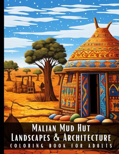 Malian Mud Hut Landscapes & Architecture Coloring Book for Adults: Beautiful Nature Landscapes Sceneries and Foreign Buildings Coloring Book for ... Relief and Relaxation - 50 Coloring Pages
