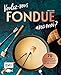 Voulez-vous FONDUE avec moi?: Über 70 heiße Rezepte: Trüffel-Fondue, Pho-Bo-Fondue, Cake-Pop-Fondue, Schweizer Käsefondue, Schokoladen-Fondue, Fondue Chinoise, ... Pizza-Fondue ... (German Edition)