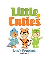 Little Cuties: Let's Pretend! Animals 0692454888 Book Cover
