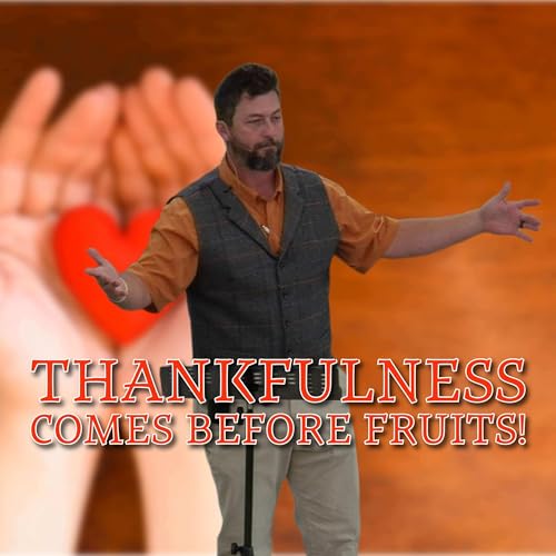 A Spirit of Thankfulness – 4: Thankfulness Comes Before Fruits!