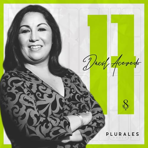 D&aacute;cil Acevedo / SINERGIA 507 / Ep#17 / Plurales Podcast / Construyendo un futuro sostenible a trav&eacute;s de la colaboraci&oacute;n