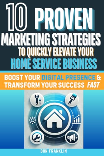 10 Proven Marketing Strategies to Quickly Elevate Your Home Servi...