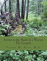 Arrows in the Hand of a Warrior: The Gospels 1502991136 Book Cover