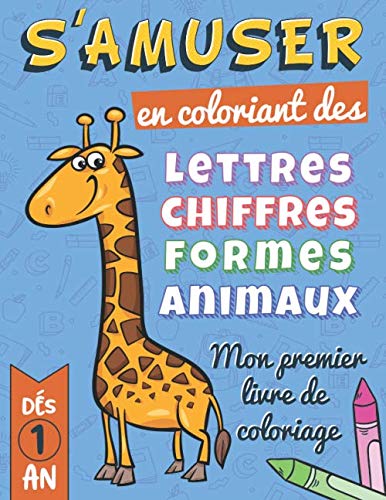 Mon premier livre de Coloriage dés 1 an: Apprendre a colorier en s'amusant avec les chiffres lettres formes et animaux. Livre de coloriage enfants 1 ... les tout-petits. Mon gros livre de coloriage