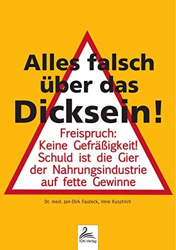 Alles falsch über das Dicksein!: Freispruch: Keine Gefräßigkeit! Schuld ist die Gier der Nahrungsindustrie auf fette Gewinne