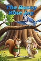 The Bossy Blue Jay: A Cute Story About Teamwork and Friendship B0G1YNTT9N Book Cover