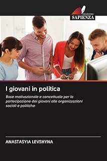 I giovani in politica: Base motivazionale e concettuale per la partecipazione dei giovani alle organizzazioni sociali e politiche (Italian Edition)