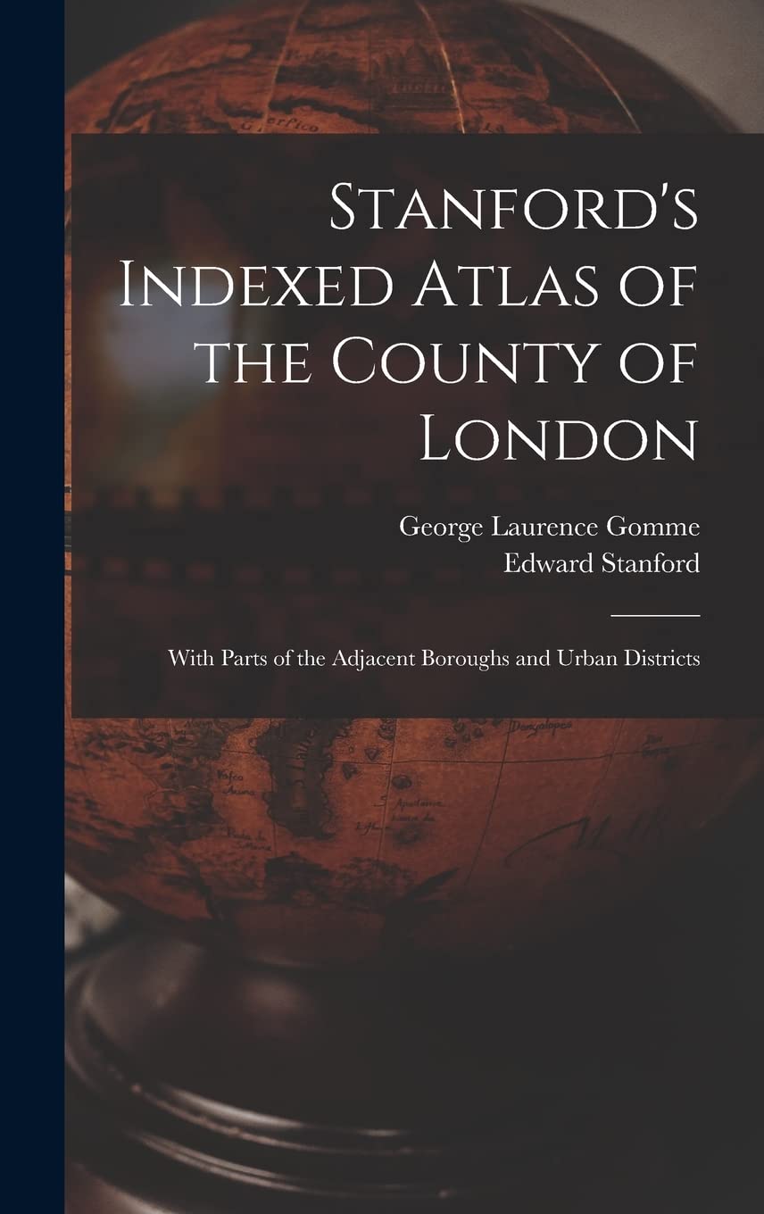 Stanford's Indexed Atlas of the County of London: With Parts of the Adjacent Boroughs and Urban Districts