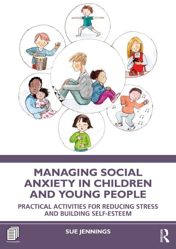 Managing Social Anxiety in Children and Young People: Practical Activities for Reducing Stress and Building Self-esteem
