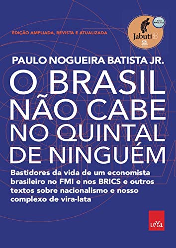 O Brasil não cabe no quintal de ninguém – Edição ampliada, revista e a atualizada: Bastidores da vida de um economista brasileiro no FMI e nos BRICS e ... nacionalismo e nosso complexo de vira-lata - Batista Jr., Paulo Nog