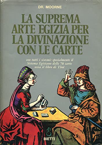 La suprema arte egizia per la divinazione con le carte - con tutti i sistemi: specialmente il sistema egiziano delle 78 carte ossia il libro di Thot