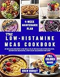 THE LOW-HISTAMINE MCAS COOKBOOK: 85 Healing Recipes and Meal Plan to Manage Intolerance, Eliminate Bloating, and Calm Allergies for Life
