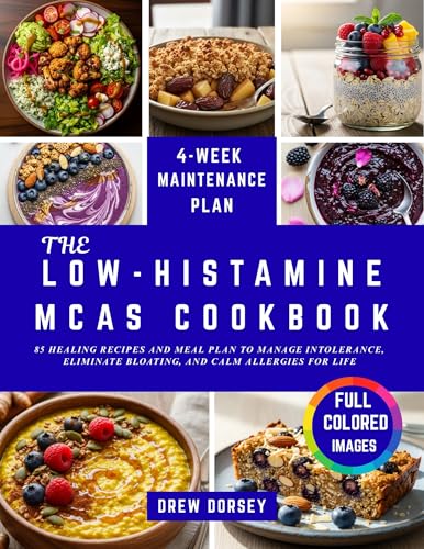 THE LOW-HISTAMINE MCAS COOKBOOK: 85 Healing Recipes and Meal Plan to Manage Intolerance, Eliminate Bloating, and Calm Allergies for Life