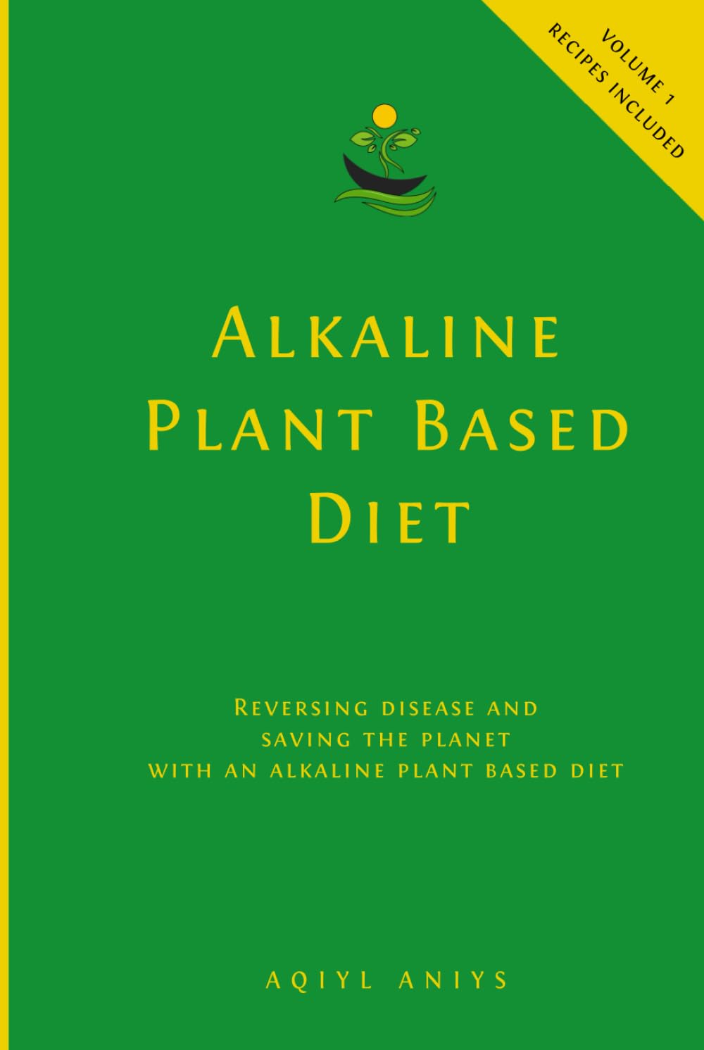 Alkaline Plant Based Diet: Reversing Disease and Saving the Planet with an Alkaline Plant Based Diet