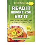 Read It Before You Eat It: How to Decode Food Labels and Make the Healthiest Choice Every Time