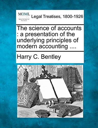 The Science of Accounts: A Presentation of the Underlying Principles of Modern Accounting ....