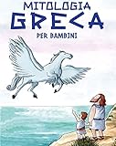  Mitologia Greca per Bambini: Partiamo alla scoperta di Dèi, Mostri ed Eroi dell\'Antica Grecia!