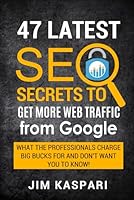 47 Latest SEO Secrets to Getting More Web Traffic from Google : What the Professionals Charge Big Bucks for and Don't Want You to Know 1980380554 Book Cover