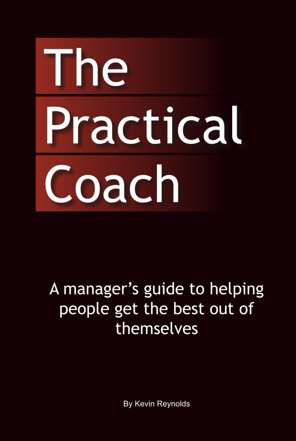 The Practical Coach: A Managers Guide to More Effective Coaching