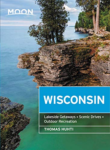 Moon Wisconsin: Lakeside Getaways, Scenic Drives, Outdoor...