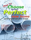 How To Choose Your Perfect New Home: and avoid all the traps