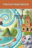 Magical Vietnam: A Travel Adventure Coloring Book: A Whimsical Coloring Book of Real Places, Friendly Creatures, and Fun Facts! B0F6D1S4MT Book Cover