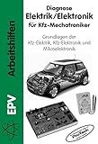 Diagnose Elektrik /Elektronik für Kfz-Mechatroniker: Grundlagen der Kfz-Elektrik, Kfz-Elektronik und Mikroelektronik (EPV - Arbeitshilfen)