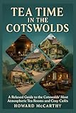TEA TIME IN THE COTSWOLDS: A Relaxed Guide to the Cotswolds’ Most Atmospheric Tea Rooms and Cosy Cafés