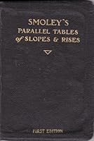 Smoley's Parallel Tables of Slopes and Rises: In combination with diagrams of slopes and rises and other tables : for bridge and structural engineers, ... makers, builders, and vocational schools B0008ALSZI Book Cover